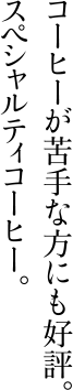 コーヒーが苦手な方にも好評。スペシャルティコーヒー。